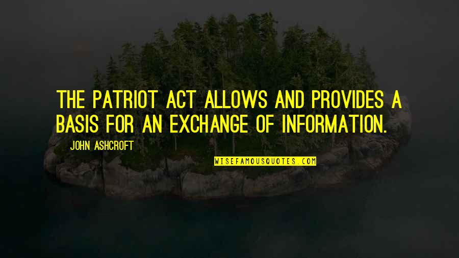 Choose Me Movie Quotes By John Ashcroft: The Patriot Act allows and provides a basis