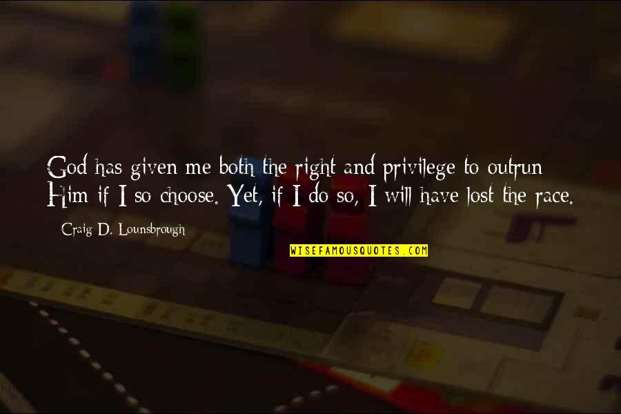 Choose Me Not Him Quotes By Craig D. Lounsbrough: God has given me both the right and