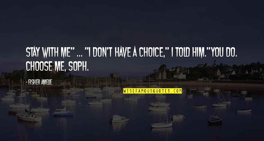 Choose Me Not Him Quotes By Fisher Amelie: Stay with me" ... "I don't have a
