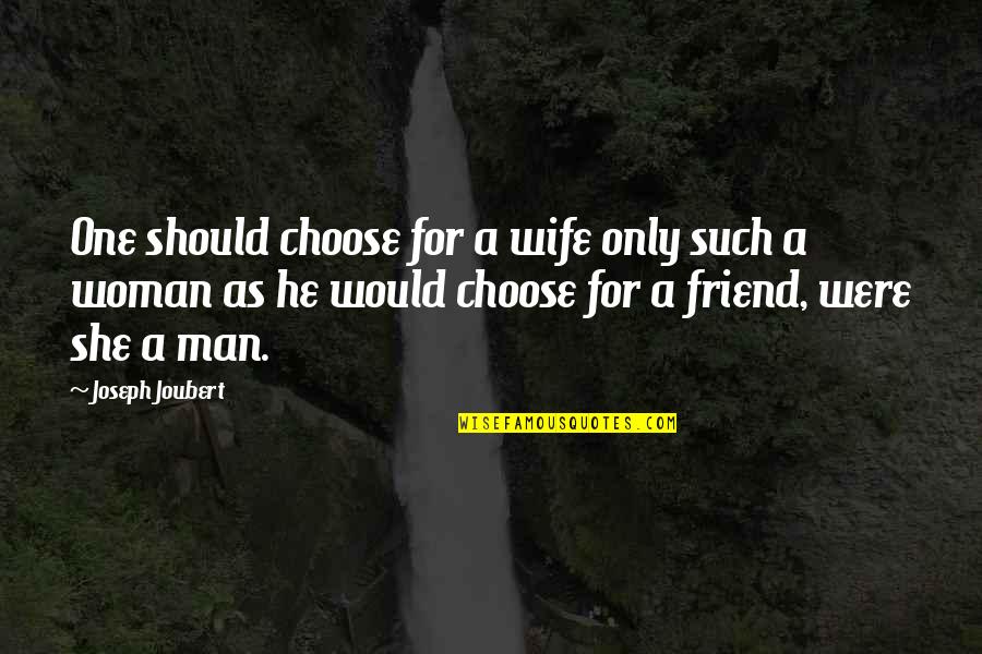 Choose Only One Quotes By Joseph Joubert: One should choose for a wife only such Choose Only One Quotes By Joseph Joubert: One should choose for a wife only such