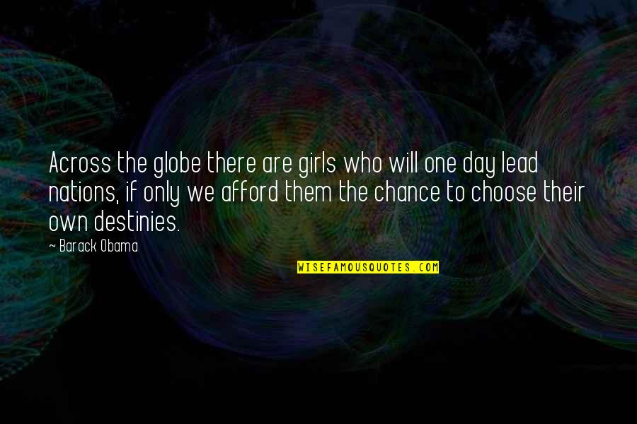 Choose Our Own Destiny Quotes By Barack Obama: Across the globe there are girls who will