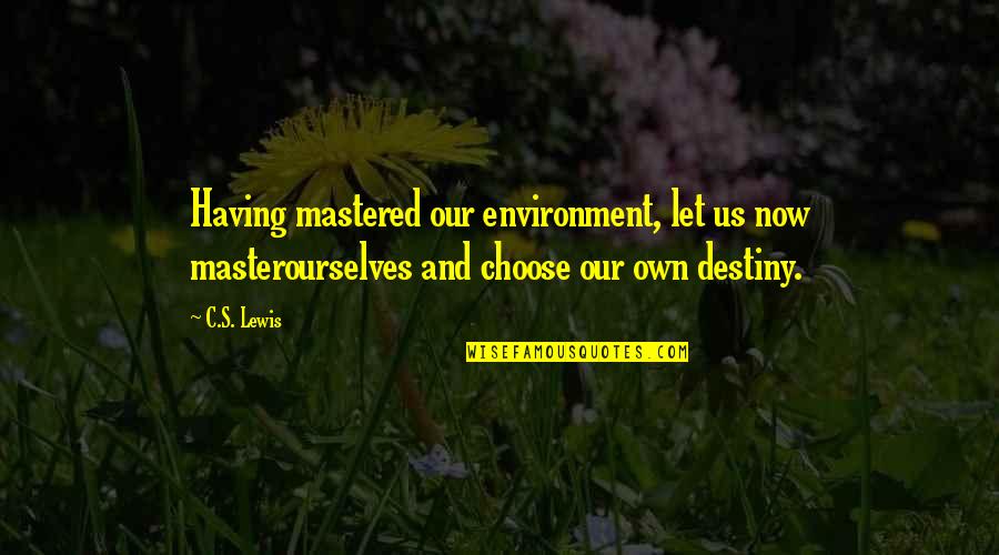 Choose Our Own Destiny Quotes By C.S. Lewis: Having mastered our environment, let us now masterourselves