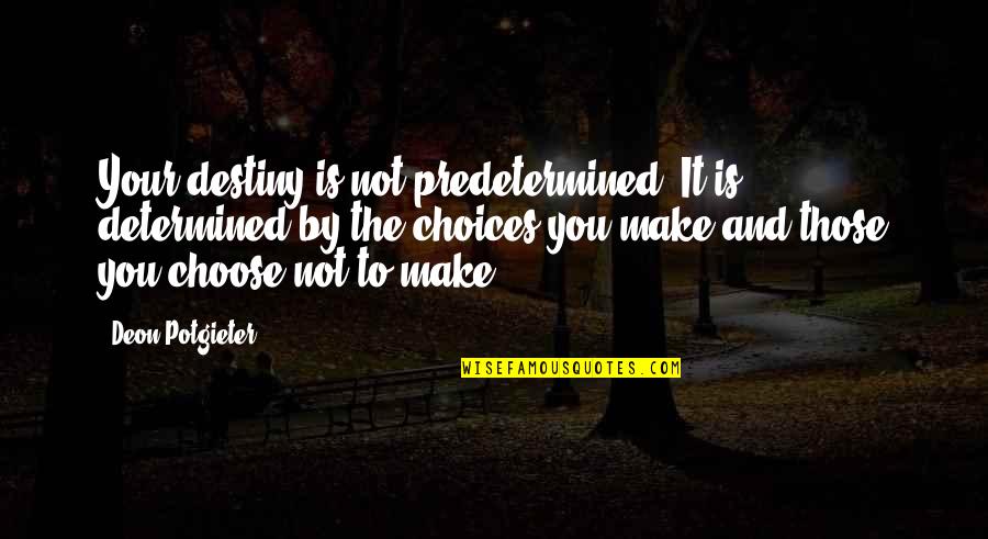 Choose Our Own Destiny Quotes By Deon Potgieter: Your destiny is not predetermined, It is determined