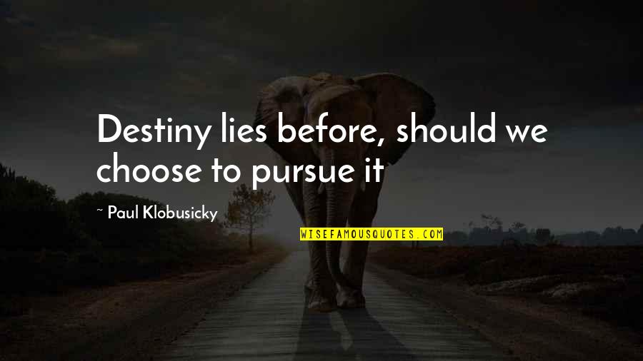 Choose Our Own Destiny Quotes By Paul Klobusicky: Destiny lies before, should we choose to pursue
