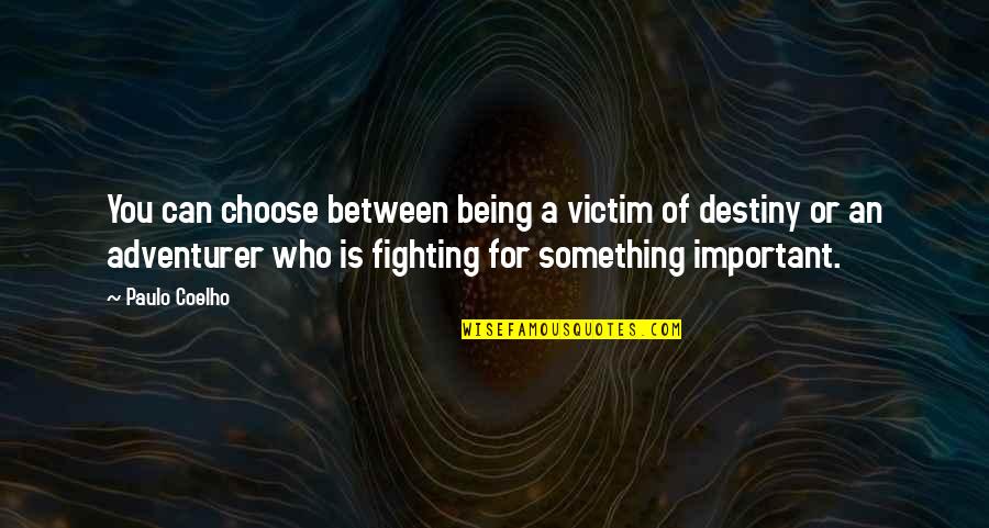 Choose Our Own Destiny Quotes By Paulo Coelho: You can choose between being a victim of