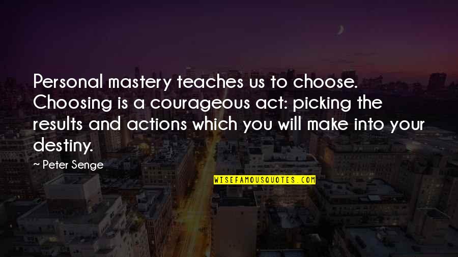 Choose Our Own Destiny Quotes By Peter Senge: Personal mastery teaches us to choose. Choosing is
