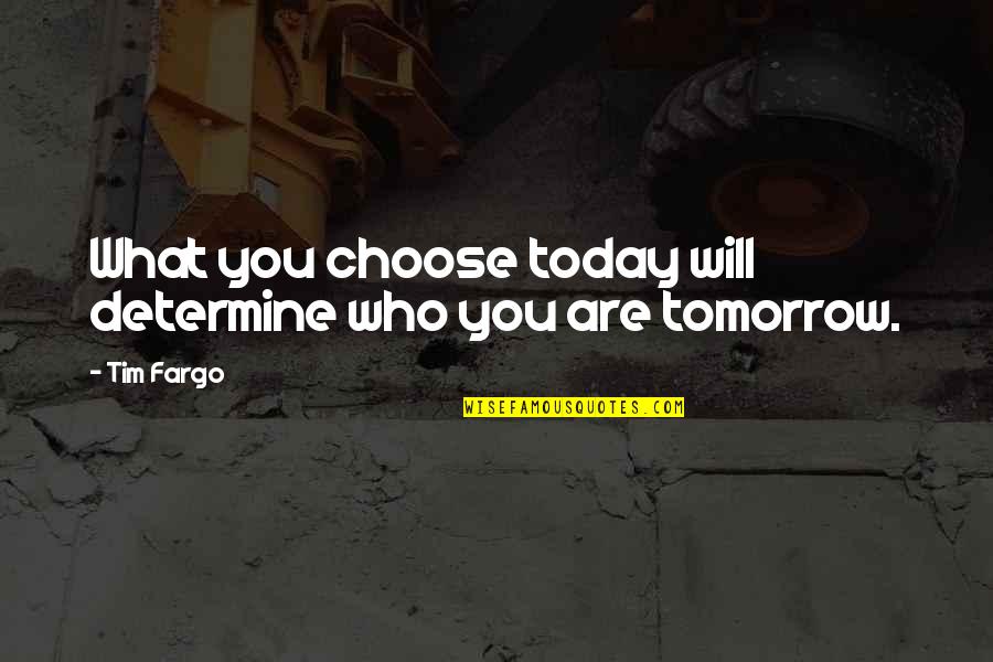 Choose Our Own Destiny Quotes By Tim Fargo: What you choose today will determine who you