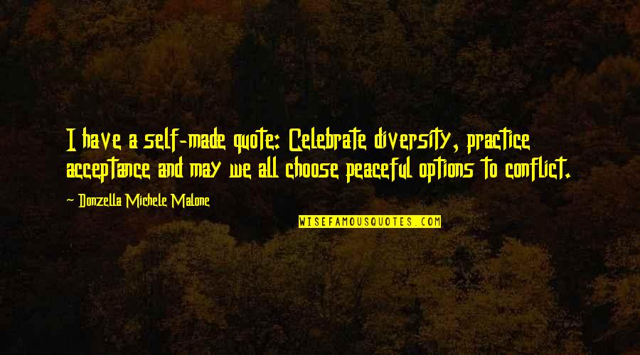 Choose Quote Quotes By Donzella Michele Malone: I have a self-made quote: Celebrate diversity, practice