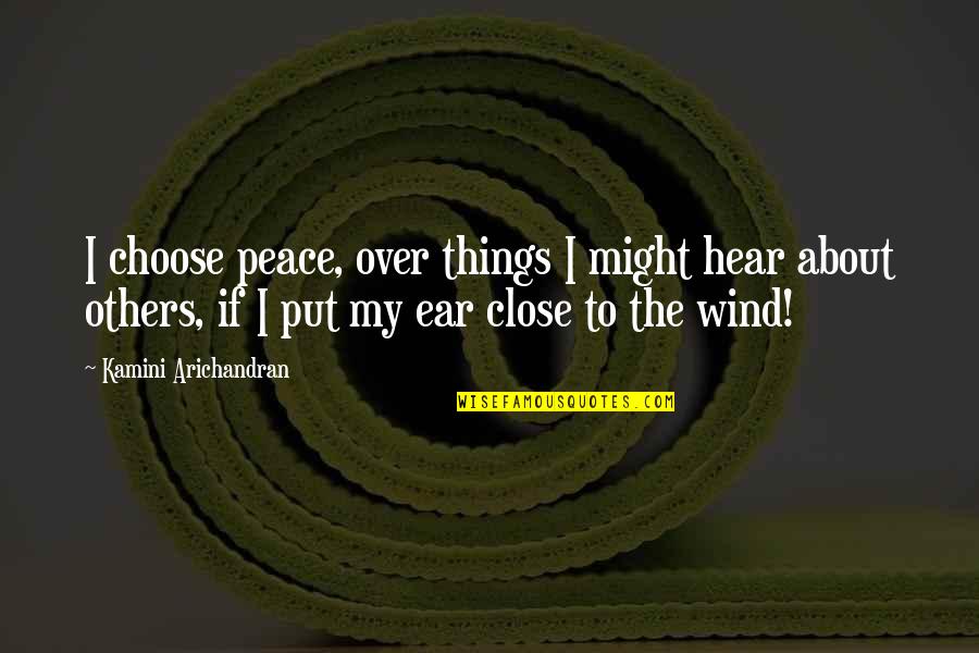 Choose Quote Quotes By Kamini Arichandran: I choose peace, over things I might hear