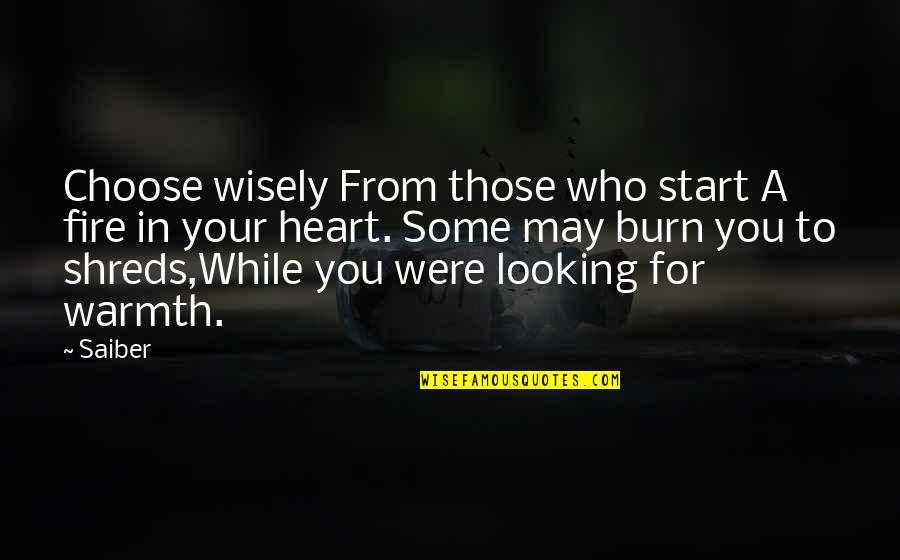 Choose Quote Quotes By Saiber: Choose wisely From those who start A fire