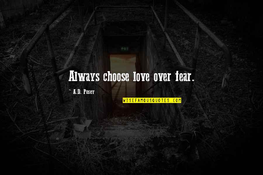 Choose Quotes Quotes By A.D. Posey: Always choose love over fear.