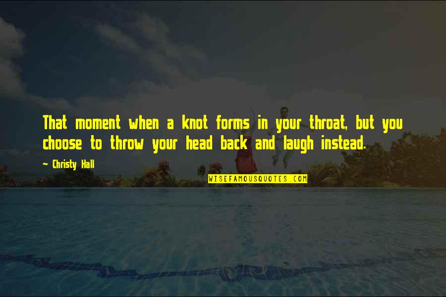 Choose Quotes Quotes By Christy Hall: That moment when a knot forms in your