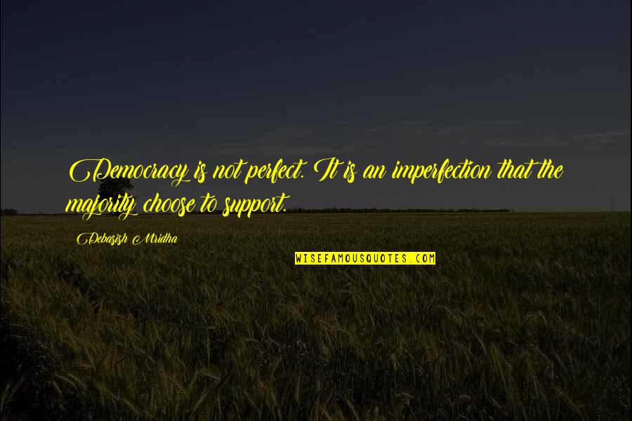 Choose Quotes Quotes By Debasish Mridha: Democracy is not perfect. It is an imperfection