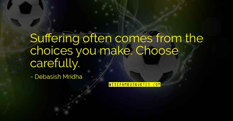 Choose Quotes Quotes By Debasish Mridha: Suffering often comes from the choices you make.