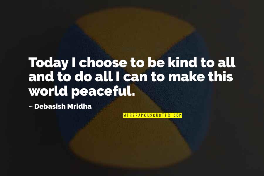 Choose Quotes Quotes By Debasish Mridha: Today I choose to be kind to all