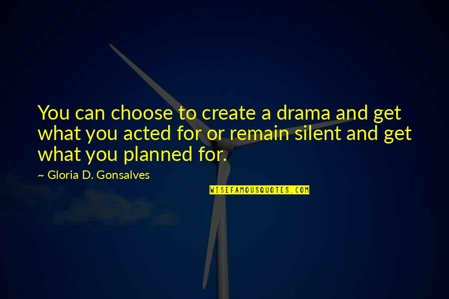 Choose Quotes Quotes By Gloria D. Gonsalves: You can choose to create a drama and