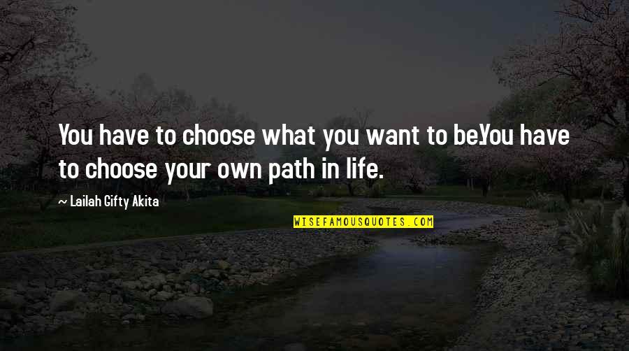 Choose Quotes Quotes By Lailah Gifty Akita: You have to choose what you want to