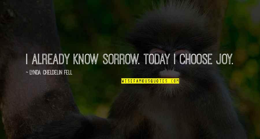 Choose Quotes Quotes By Lynda Cheldelin Fell: I already know sorrow. Today I choose joy.