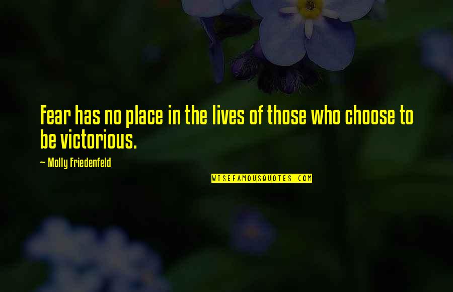 Choose Quotes Quotes By Molly Friedenfeld: Fear has no place in the lives of