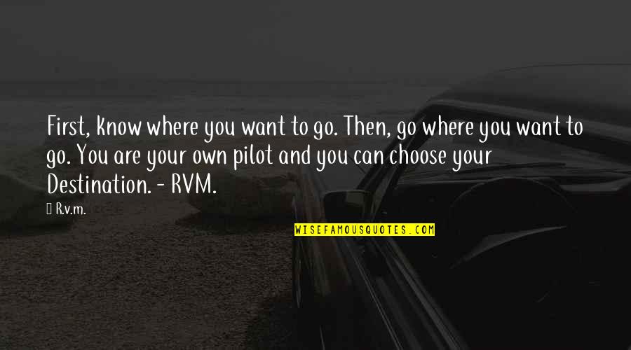 Choose Quotes Quotes By R.v.m.: First, know where you want to go. Then,