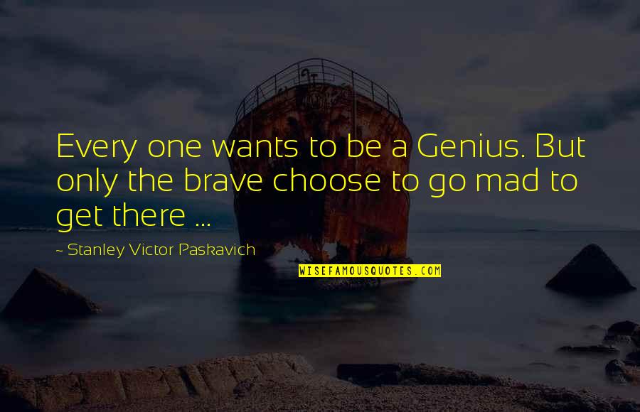 Choose Quotes Quotes By Stanley Victor Paskavich: Every one wants to be a Genius. But