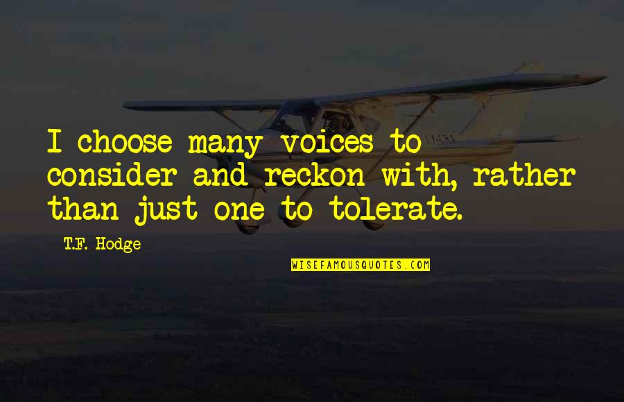 Choose Quotes Quotes By T.F. Hodge: I choose many voices to consider and reckon
