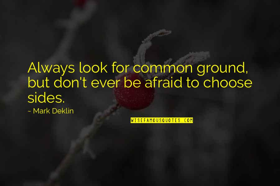 Choose Sides Quotes By Mark Deklin: Always look for common ground, but don't ever
