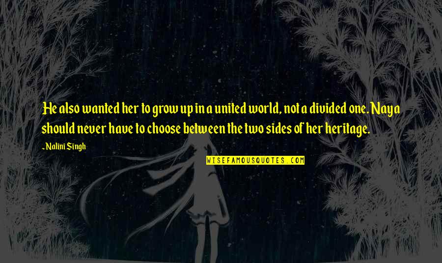 Choose Sides Quotes By Nalini Singh: He also wanted her to grow up in Choose Sides Quotes By Nalini Singh: He also wanted her to grow up in