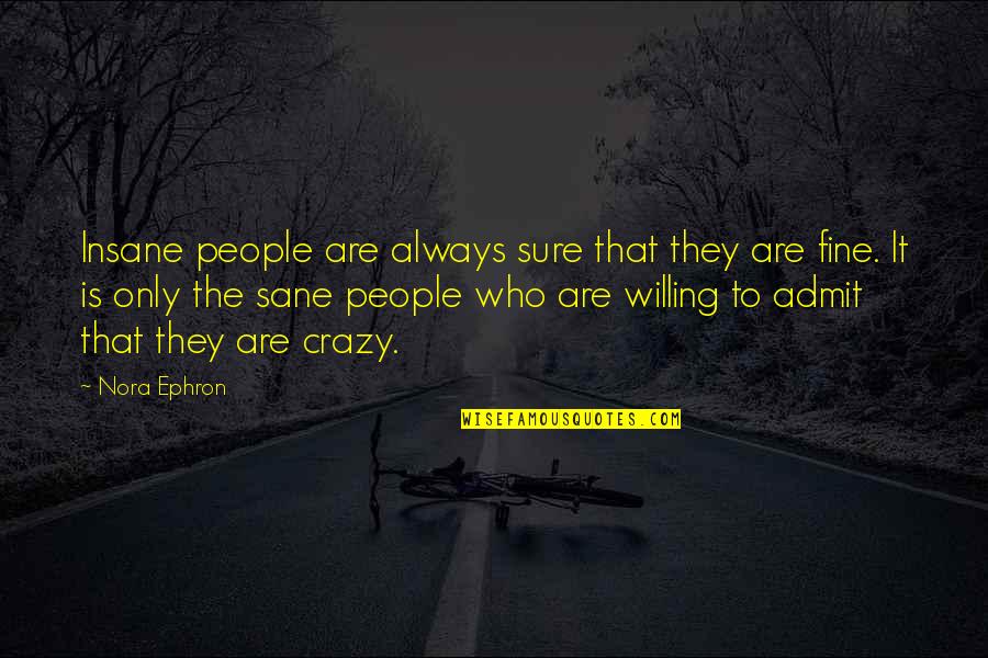 Choose Sides Quotes By Nora Ephron: Insane people are always sure that they are Choose Sides Quotes By Nora Ephron: Insane people are always sure that they are