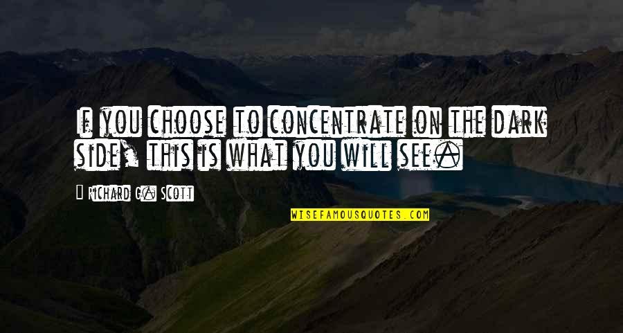Choose Sides Quotes By Richard G. Scott: If you choose to concentrate on the dark Choose Sides Quotes By Richard G. Scott: If you choose to concentrate on the dark