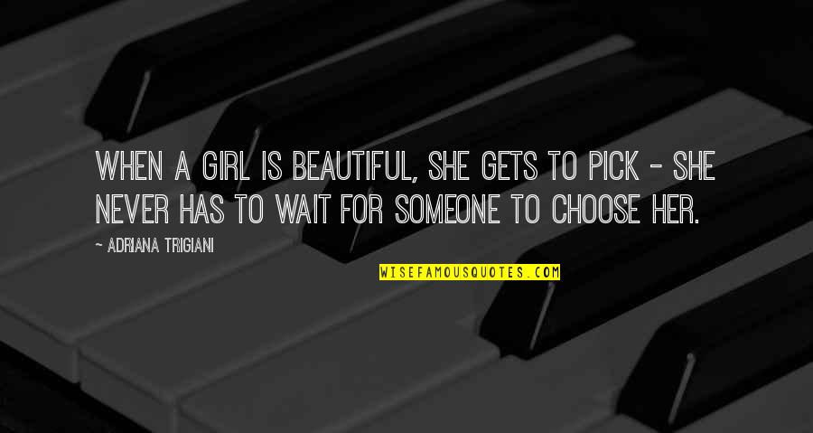 Choose Someone Quotes By Adriana Trigiani: When a girl is beautiful, she gets to Choose Someone Quotes By Adriana Trigiani: When a girl is beautiful, she gets to