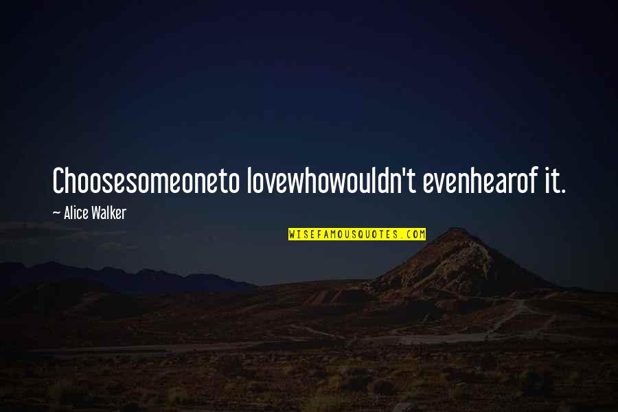Choose Someone Quotes By Alice Walker: Choosesomeoneto lovewhowouldn't evenhearof it. Choose Someone Quotes By Alice Walker: Choosesomeoneto lovewhowouldn't evenhearof it.