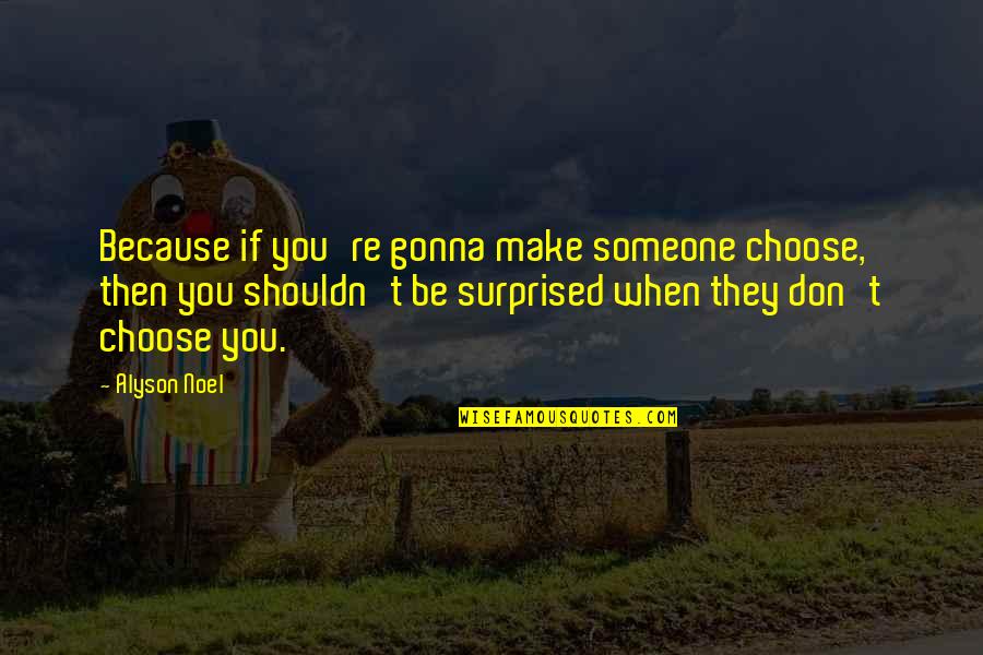 Choose Someone Quotes By Alyson Noel: Because if you're gonna make someone choose, then Choose Someone Quotes By Alyson Noel: Because if you're gonna make someone choose, then