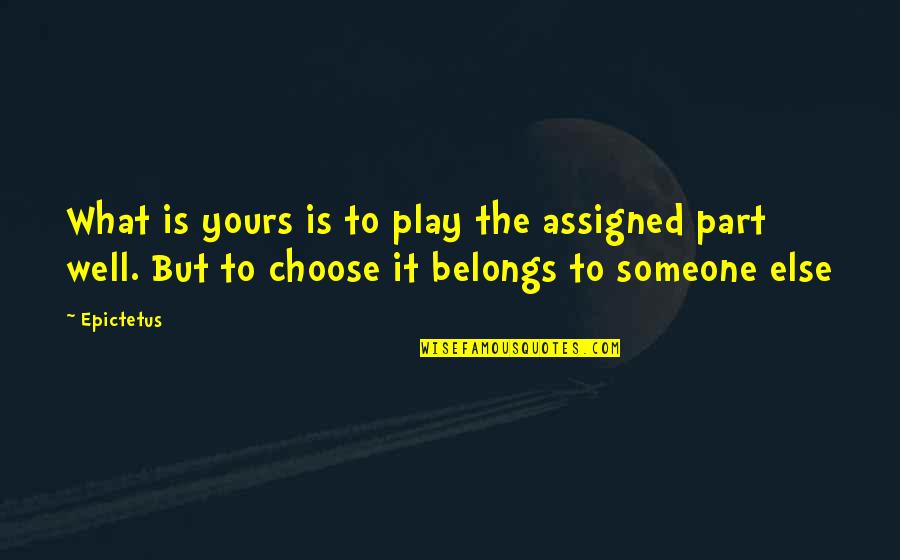 Choose Someone Quotes By Epictetus: What is yours is to play the assigned