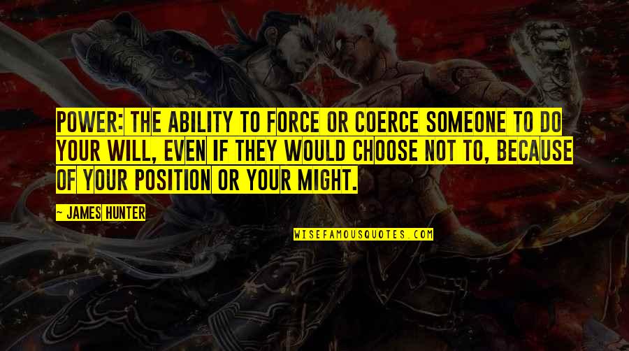 Choose Someone Quotes By James Hunter: Power: The ability to force or coerce someone