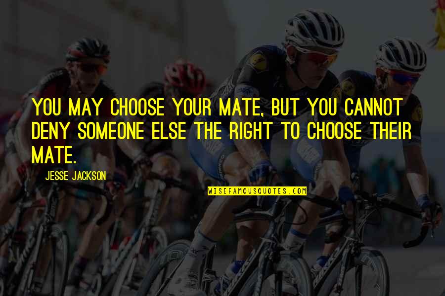 Choose Someone Quotes By Jesse Jackson: You may choose your mate, but you cannot Choose Someone Quotes By Jesse Jackson: You may choose your mate, but you cannot