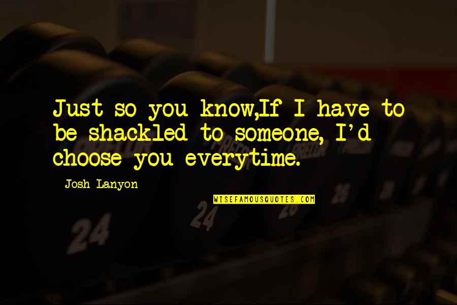 Choose Someone Quotes By Josh Lanyon: Just so you know,If I have to be