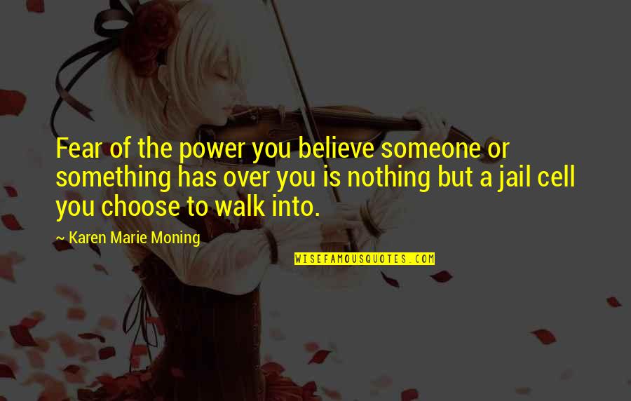 Choose Someone Quotes By Karen Marie Moning: Fear of the power you believe someone or