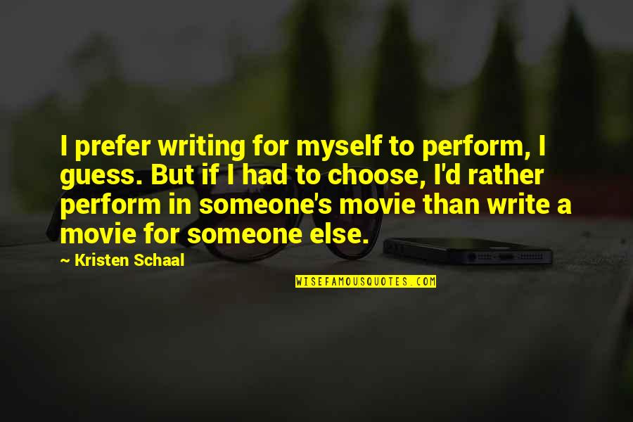 Choose Someone Quotes By Kristen Schaal: I prefer writing for myself to perform, I