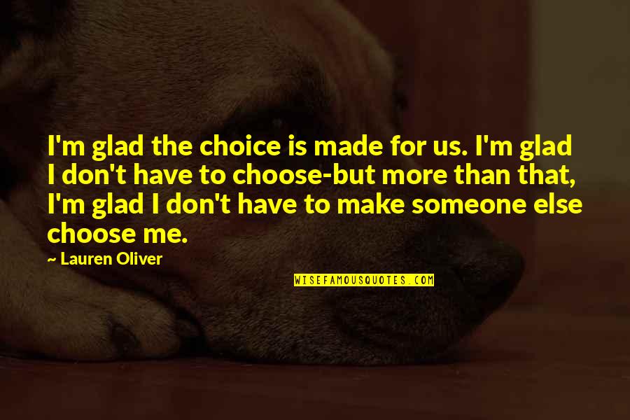Choose Someone Quotes By Lauren Oliver: I'm glad the choice is made for us. Choose Someone Quotes By Lauren Oliver: I'm glad the choice is made for us.