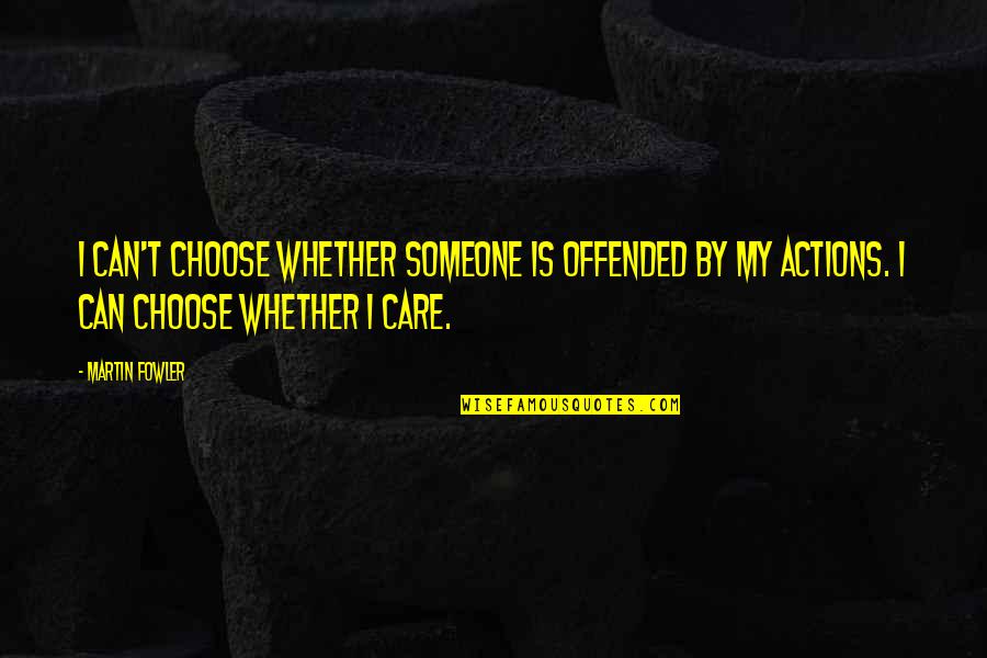 Choose Someone Quotes By Martin Fowler: I can't choose whether someone is offended by