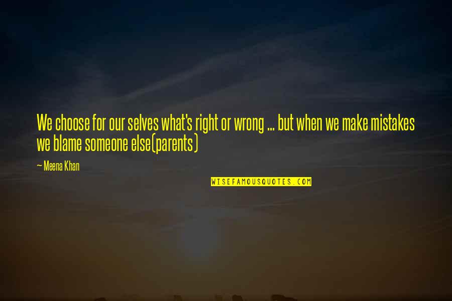 Choose Someone Quotes By Meena Khan: We choose for our selves what's right or Choose Someone Quotes By Meena Khan: We choose for our selves what's right or