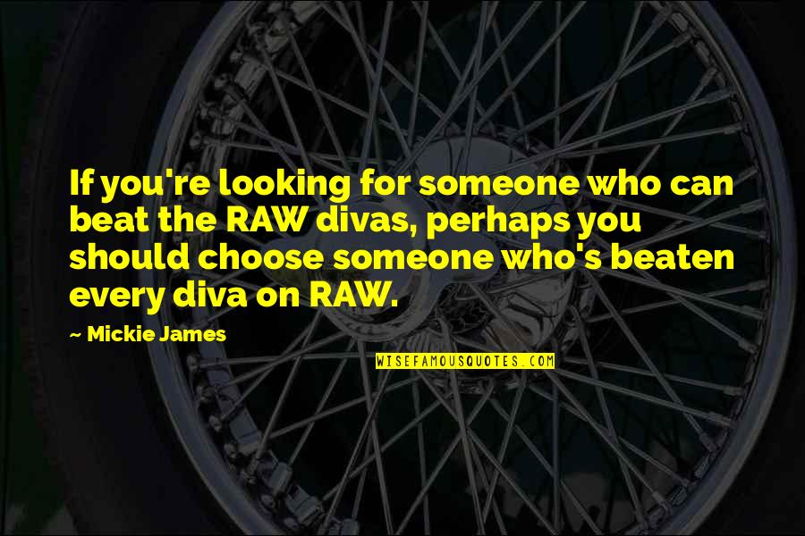 Choose Someone Quotes By Mickie James: If you're looking for someone who can beat