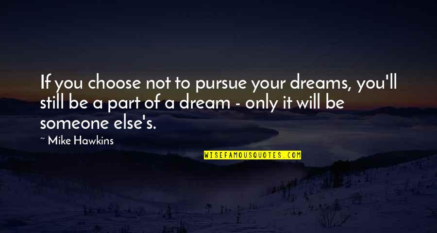 Choose Someone Quotes By Mike Hawkins: If you choose not to pursue your dreams, Choose Someone Quotes By Mike Hawkins: If you choose not to pursue your dreams,
