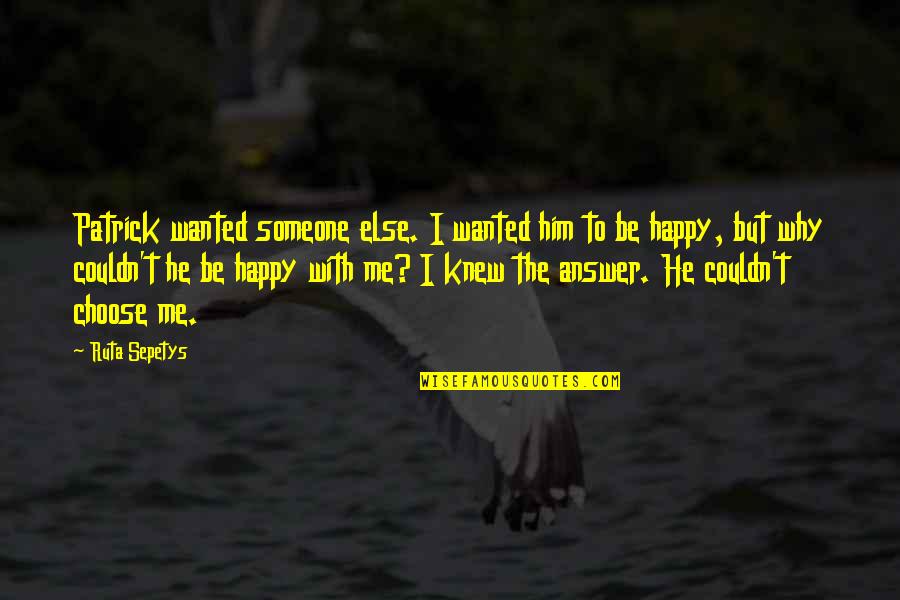 Choose Someone Quotes By Ruta Sepetys: Patrick wanted someone else. I wanted him to Choose Someone Quotes By Ruta Sepetys: Patrick wanted someone else. I wanted him to
