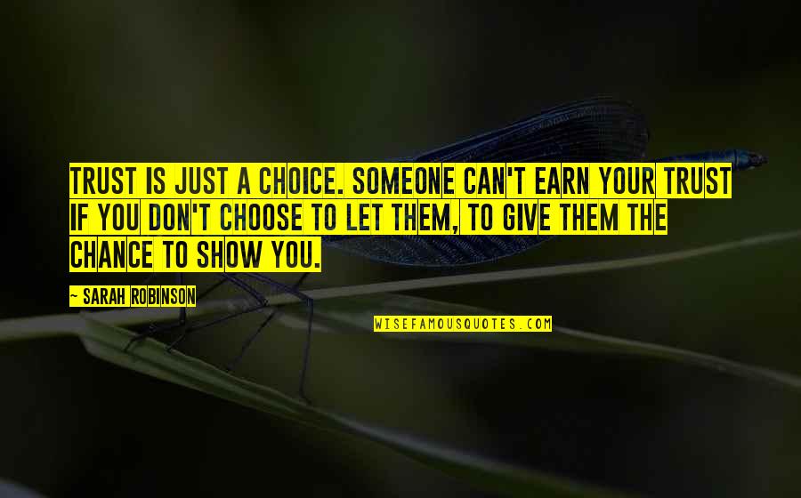 Choose Someone Quotes By Sarah Robinson: Trust is just a choice. Someone can't earn Choose Someone Quotes By Sarah Robinson: Trust is just a choice. Someone can't earn