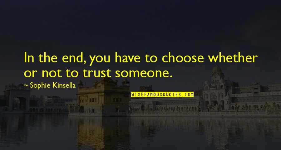 Choose Someone Quotes By Sophie Kinsella: In the end, you have to choose whether Choose Someone Quotes By Sophie Kinsella: In the end, you have to choose whether