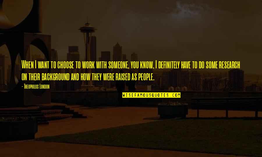 Choose Someone Quotes By Theophilus London: When I want to choose to work with Choose Someone Quotes By Theophilus London: When I want to choose to work with