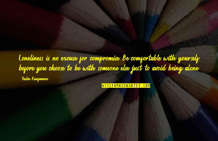 Choose Someone Quotes By Yadin Kaufmann: Loneliness is no excuse for compromise. Be comfortable