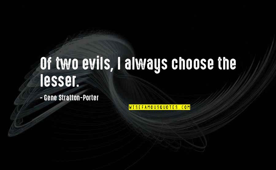 Choose The Lesser Evil Quotes By Gene Stratton-Porter: Of two evils, I always choose the lesser.